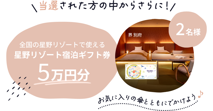 当選された方の中からさらに！ 全国の星野リゾートで使える星のリゾート宿泊ギフト券5万円分 お気に入りの傘とともに出かけよう♪